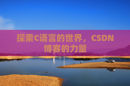 探索C语言的世界，CSDN博客的力量